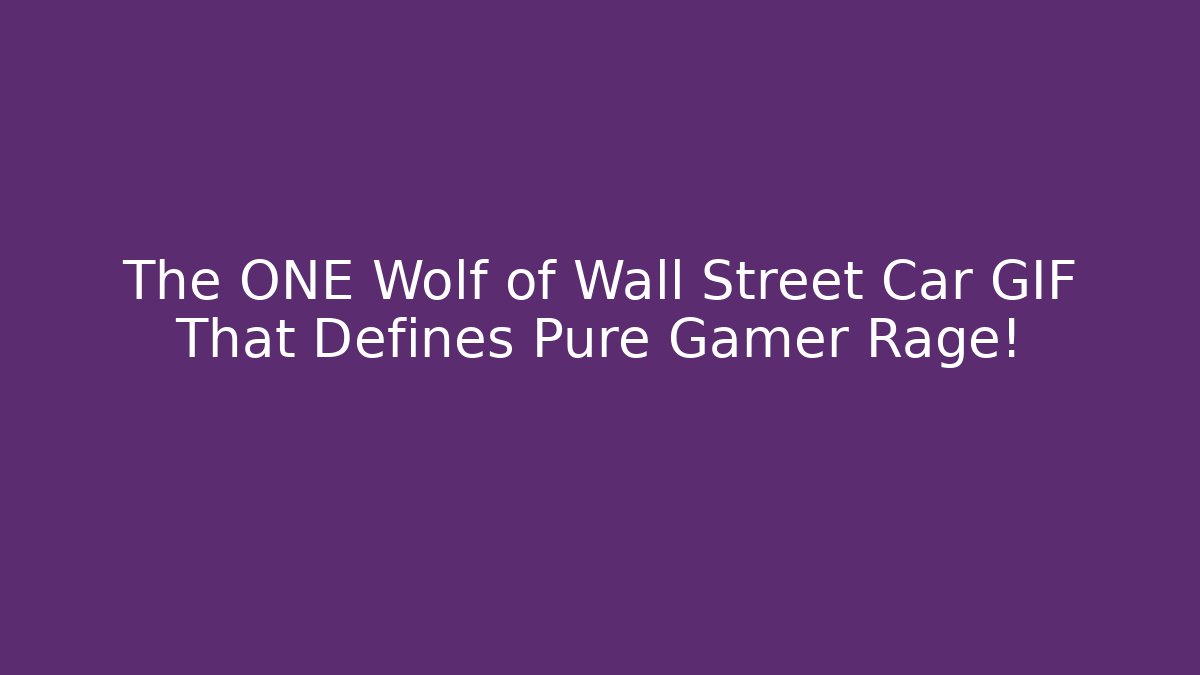 The ONE Wolf of Wall Street Car GIF That Defines Pure Gamer Rage!