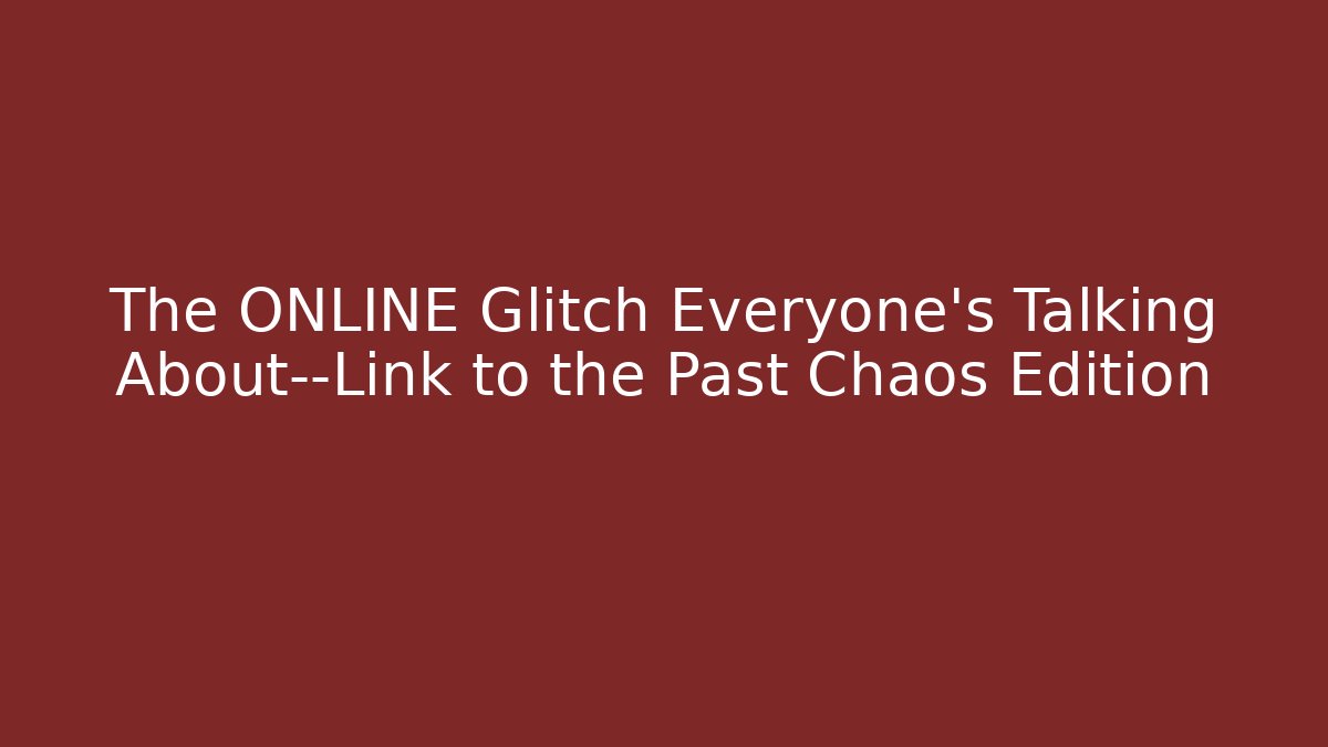 The ONLINE Glitch Everyone’s Talking About—Link to the Past Chaos Edition
