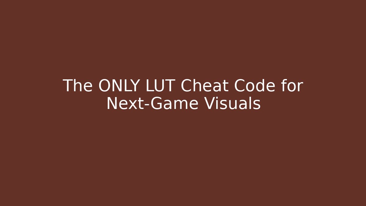 The ONLY LUT Cheat Code for Next-Game Visuals