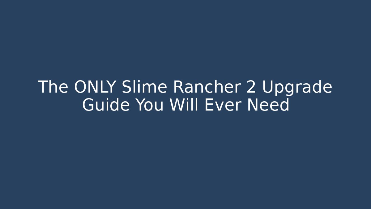The ONLY Slime Rancher 2 Upgrade Guide You Will Ever Need