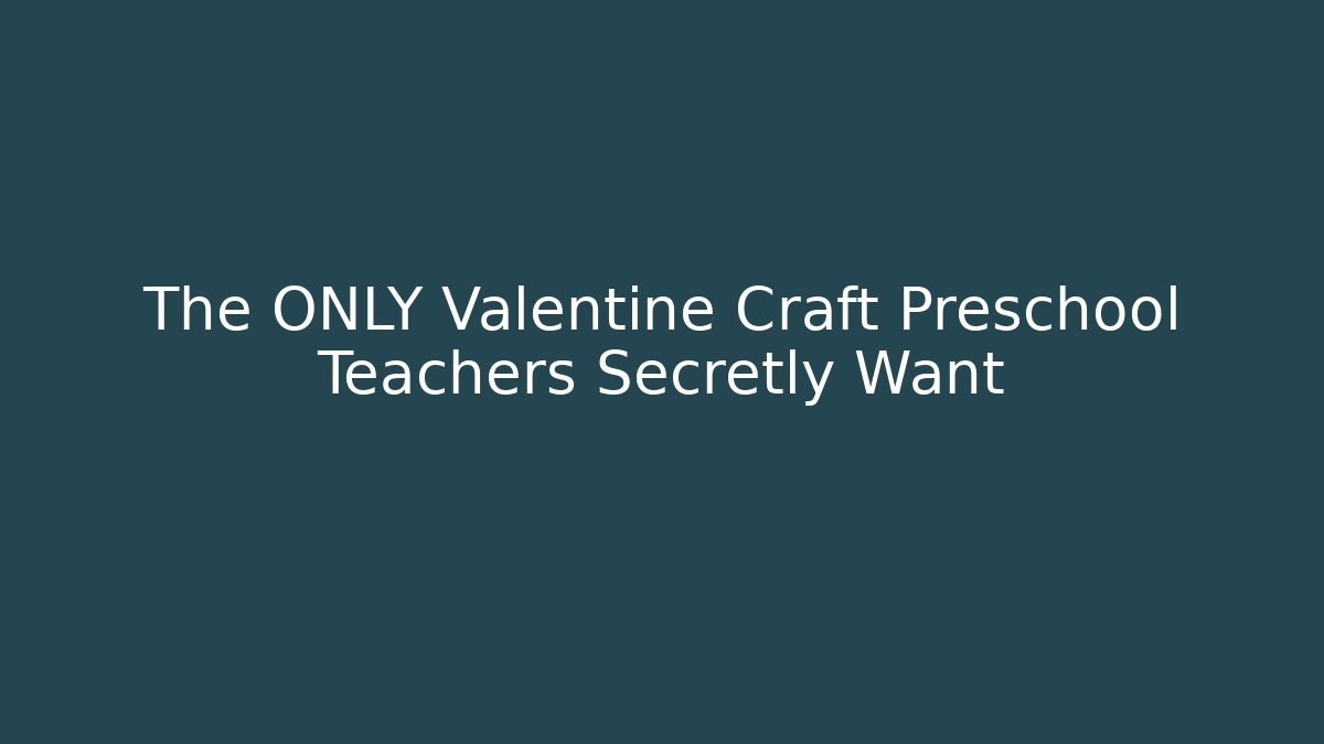 The ONLY Valentine Craft Preschool Teachers Secretly Want