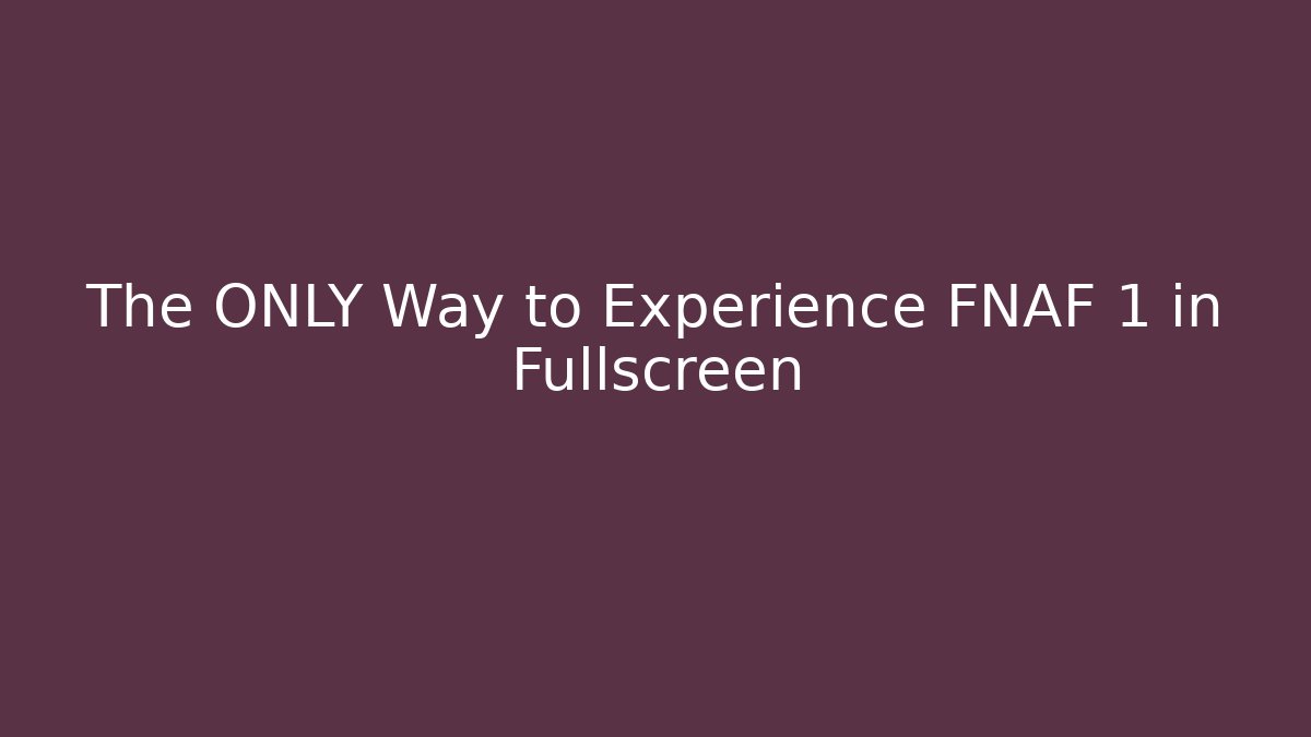 The ONLY Way to Experience FNAF 1 in Fullscreen