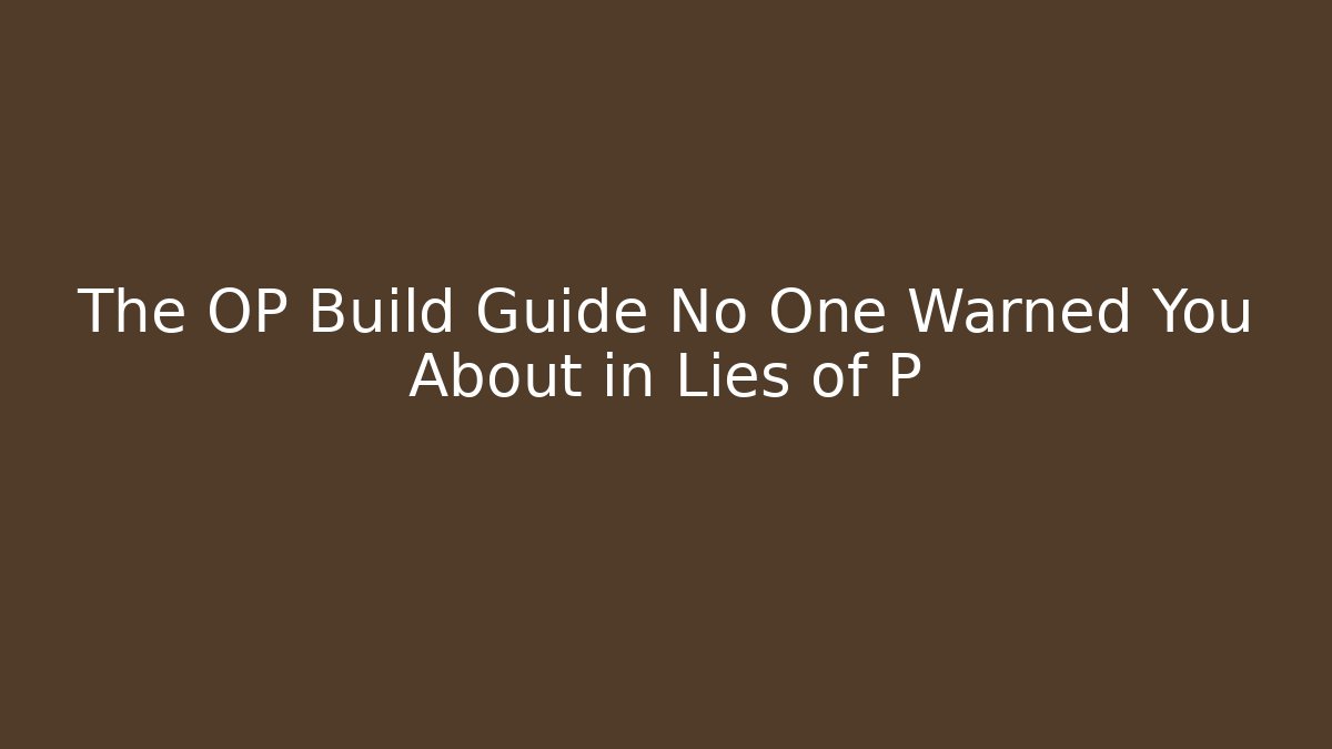 The OP Build Guide No One Warned You About in Lies of P