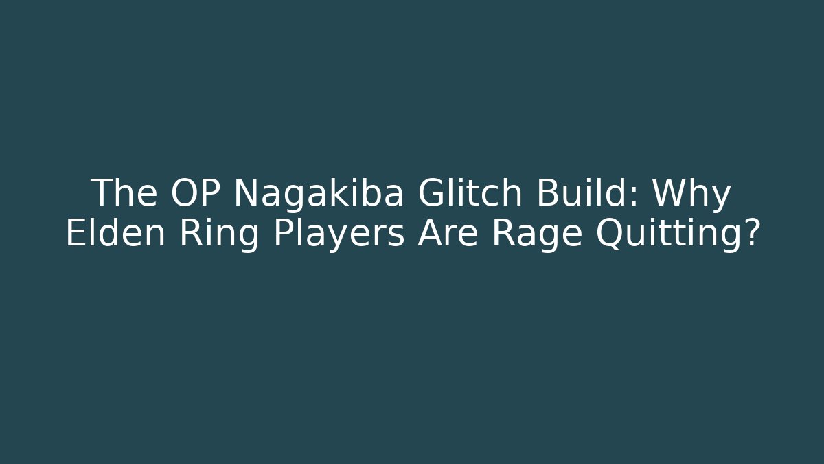 The OP Nagakiba Glitch Build: Why Elden Ring Players Are Rage Quitting?