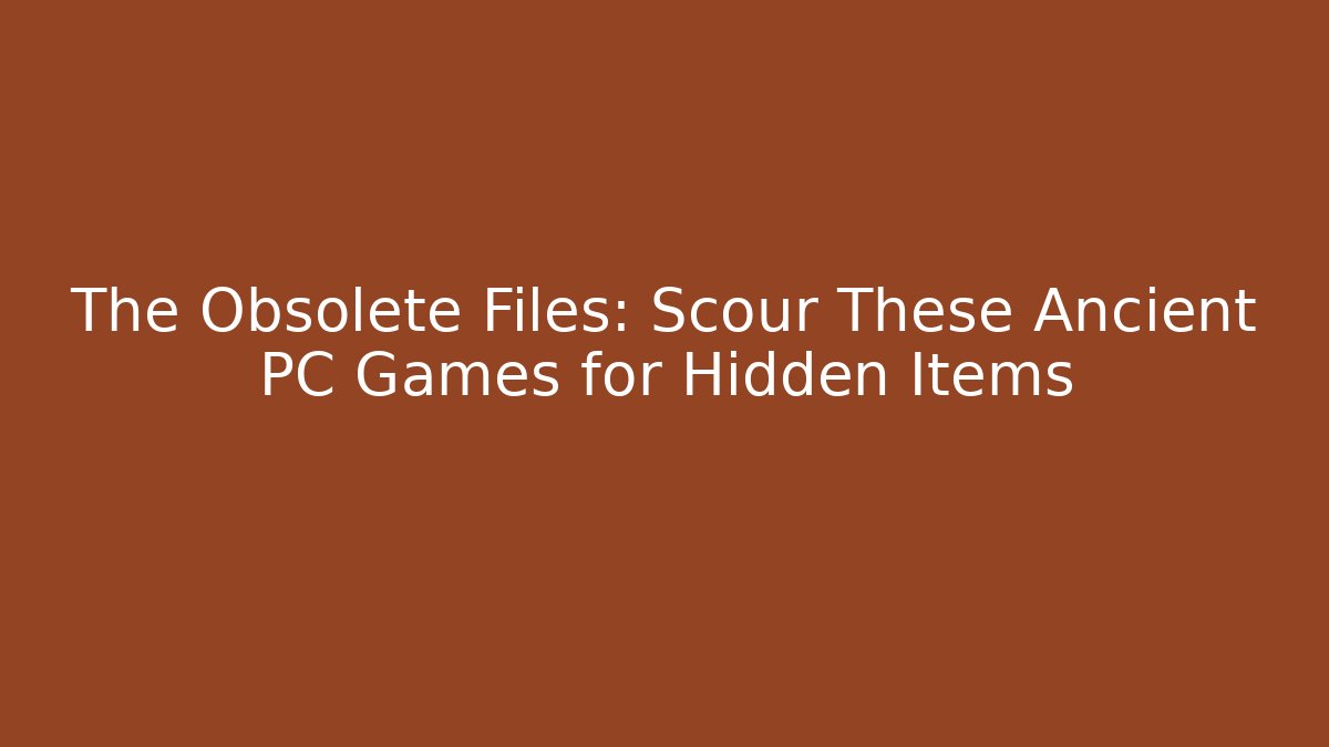The Obsolete Files: Scour These Ancient PC Games for Hidden Items