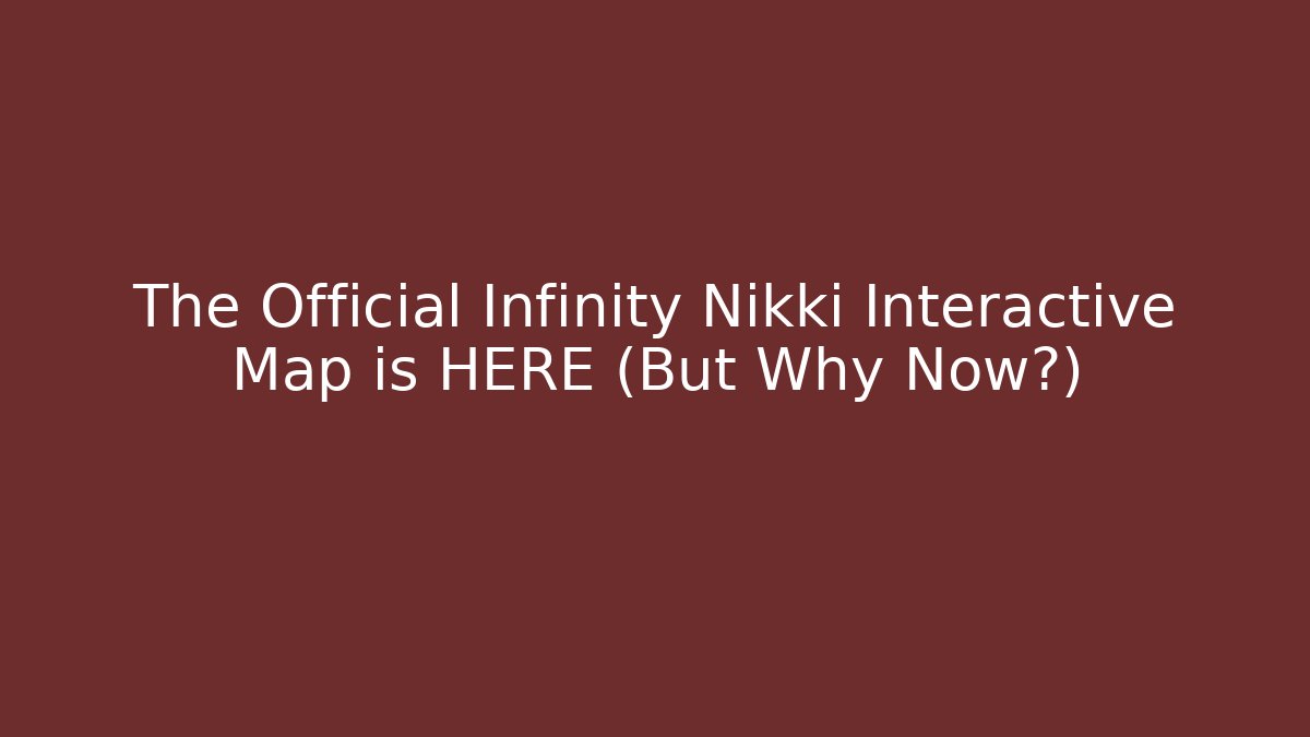 The Official Infinity Nikki Interactive Map is HERE (But Why Now?) - The Family Holidays