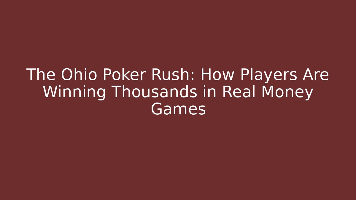 The Ohio Poker Rush: How Players Are Winning Thousands in Real Money Games