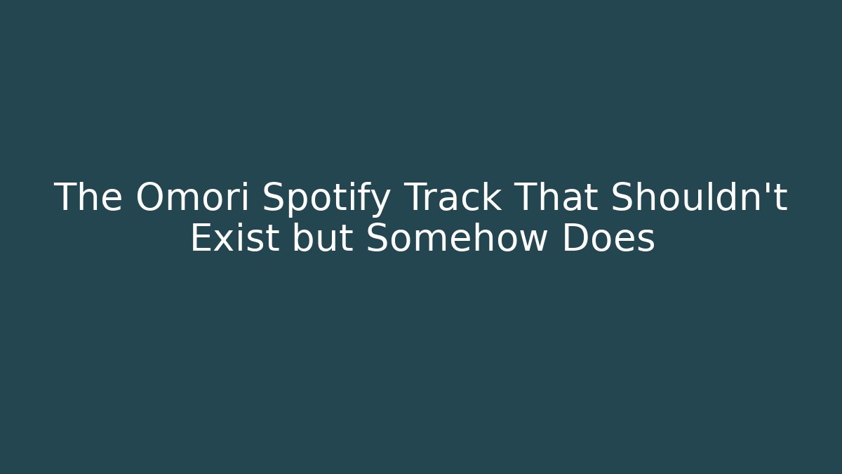 The Omori Spotify Track That Shouldn’t Exist but Somehow Does