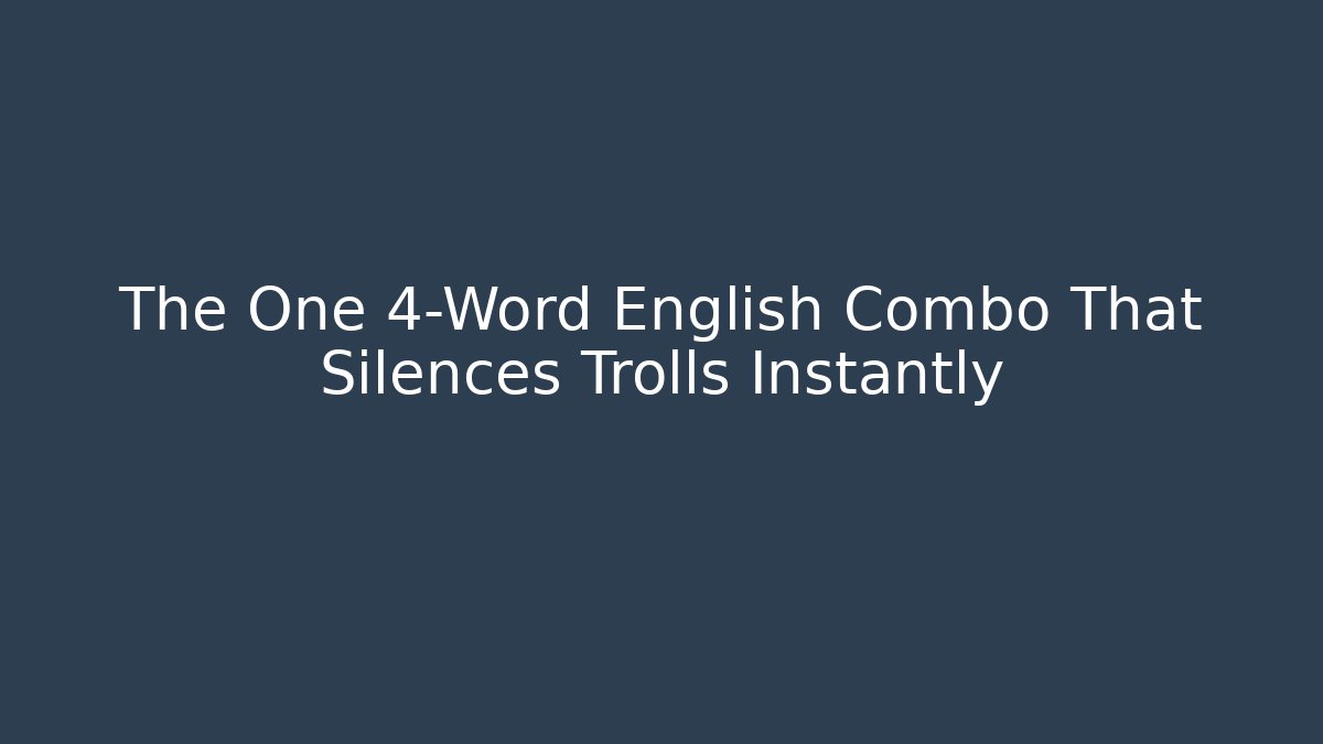 The One 4-Word English Combo That Silences Trolls Instantly