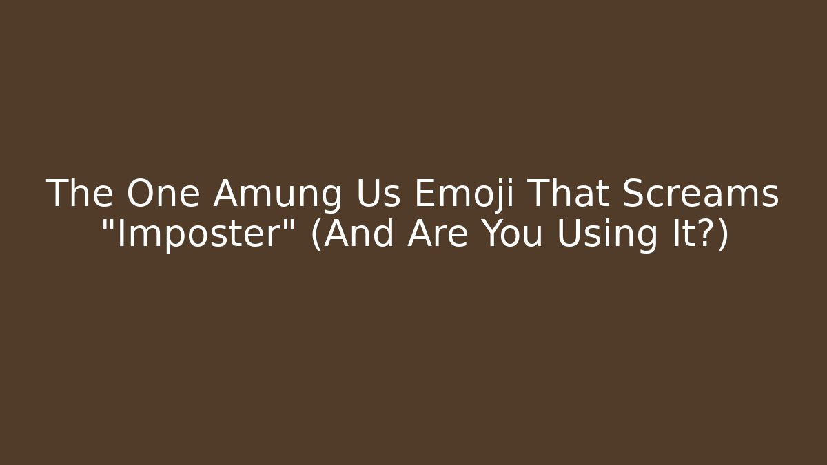 The One Amung Us Emoji That Screams "Imposter" (And Are You Using It?)