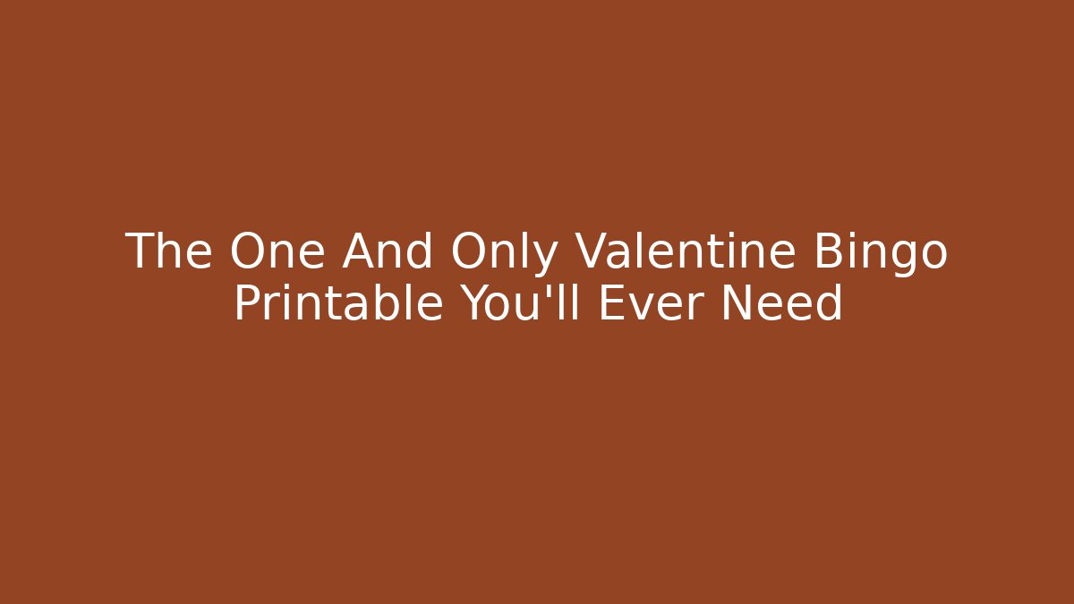 The One And Only Valentine Bingo Printable You'll Ever Need