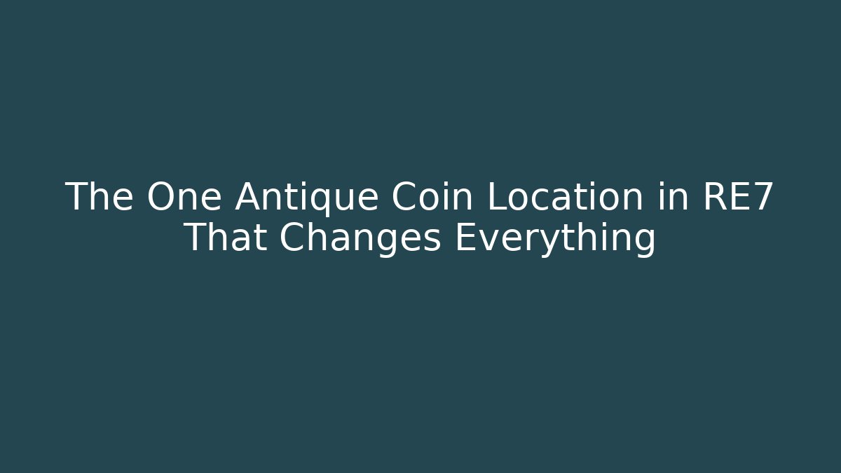 The One Antique Coin Location in RE7 That Changes Everything - The Family Holidays