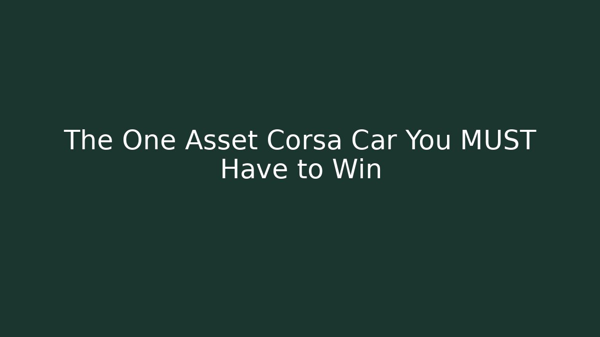 The One Asset Corsa Car You MUST Have to Win