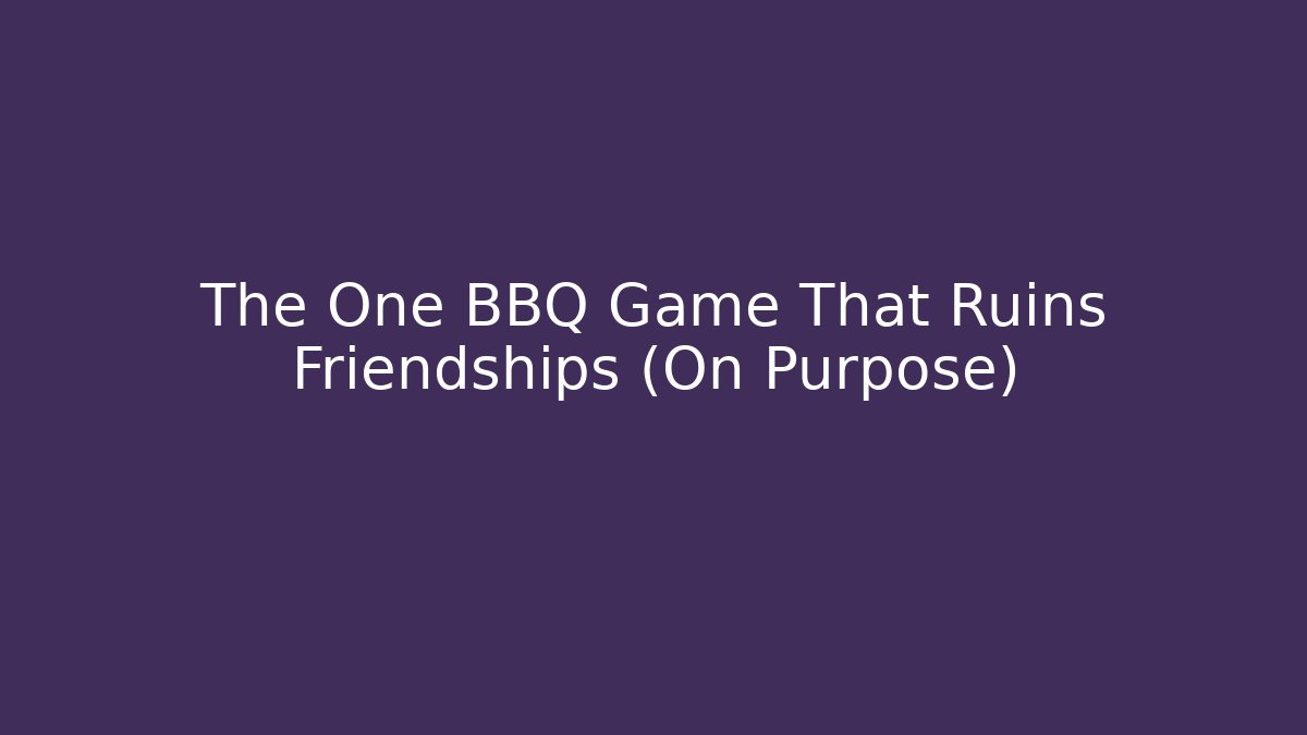 The One BBQ Game That Ruins Friendships (On Purpose)