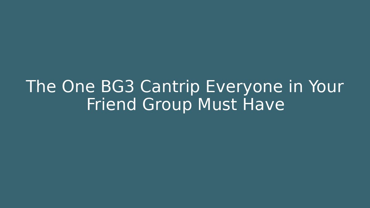 The One BG3 Cantrip Everyone in Your Friend Group Must Have