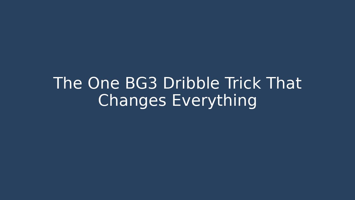 The One BG3 Dribble Trick That Changes Everything