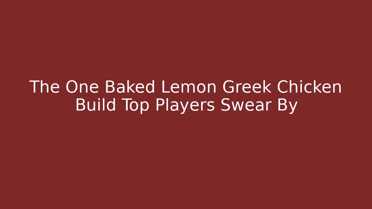 The One Baked Lemon Greek Chicken Build Top Players Swear By