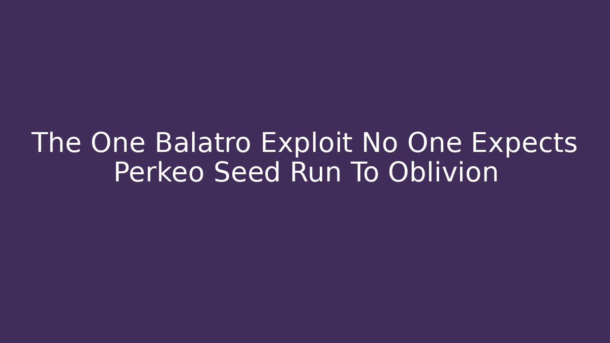 The One Balatro Exploit No One Expects Perkeo Seed Run To Oblivion