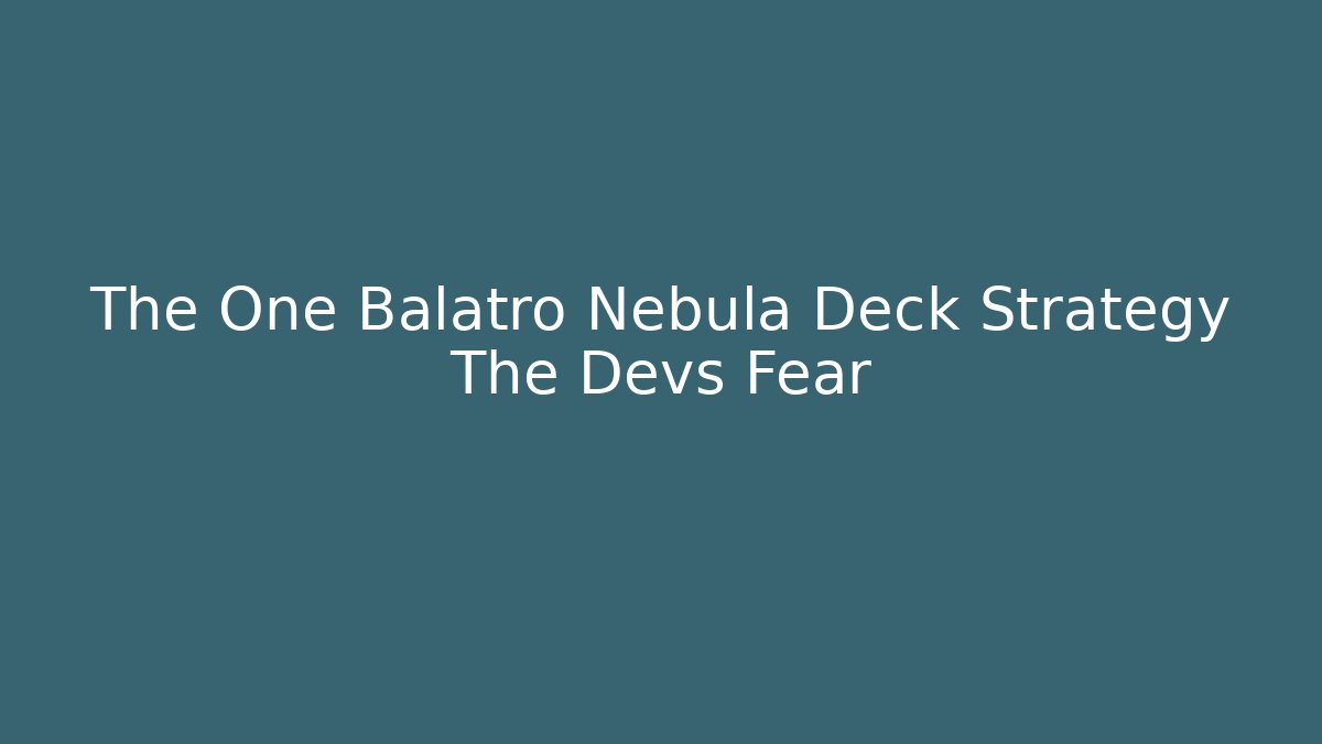 The One Balatro Nebula Deck Strategy The Devs Fear - The Family Holidays