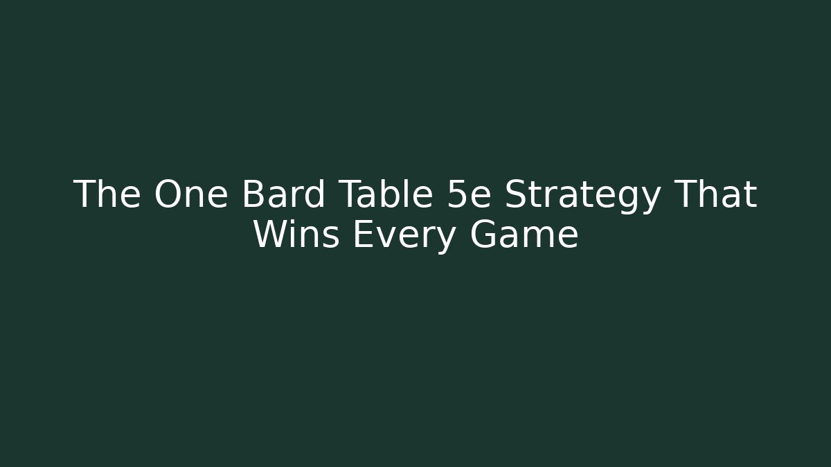 The One Bard Table 5e Strategy That Wins Every Game