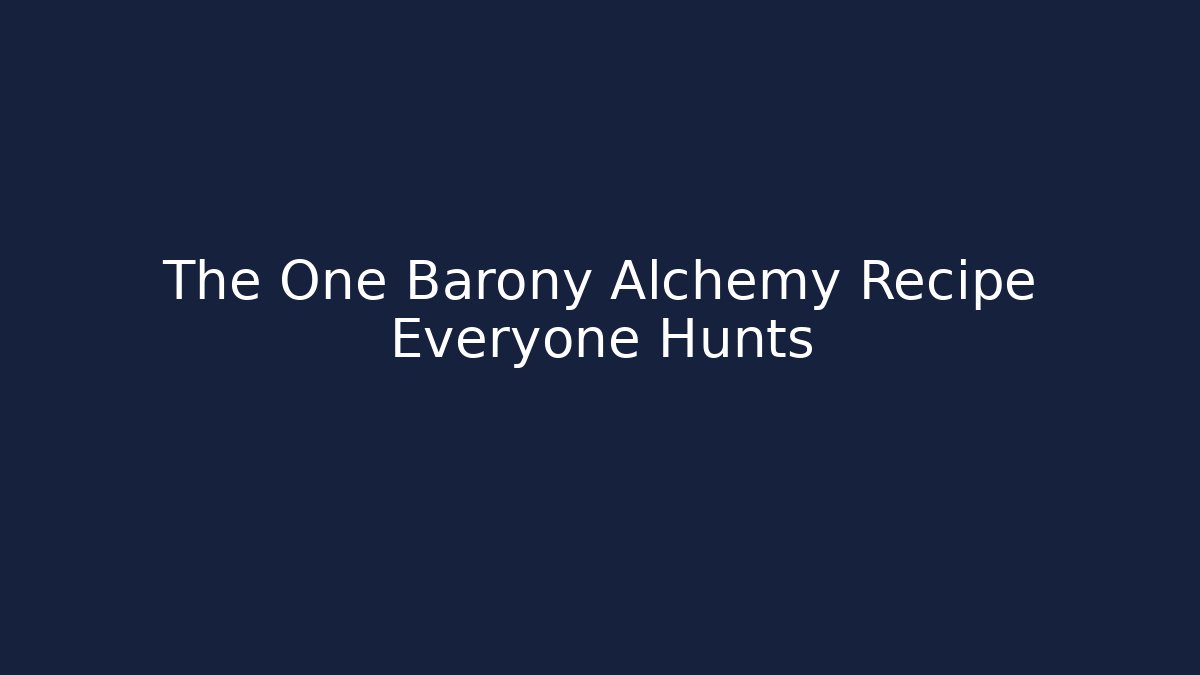 The One Barony Alchemy Recipe Everyone Hunts - The Family Holidays