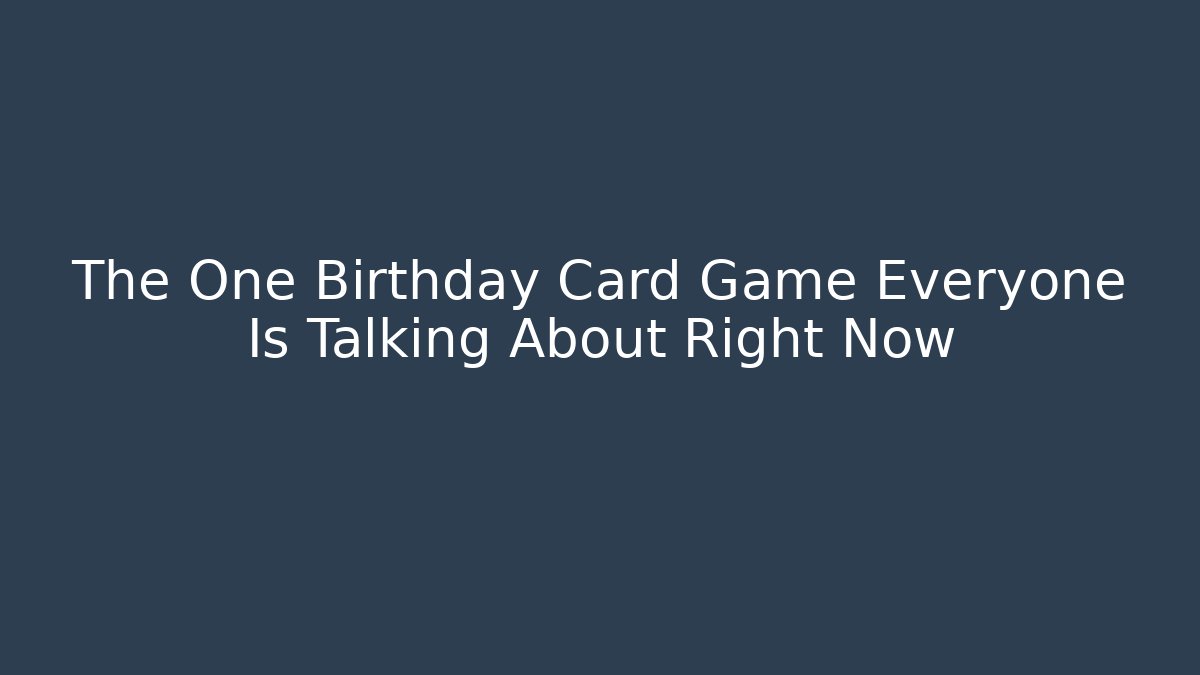 The One Birthday Card Game Everyone Is Talking About Right Now