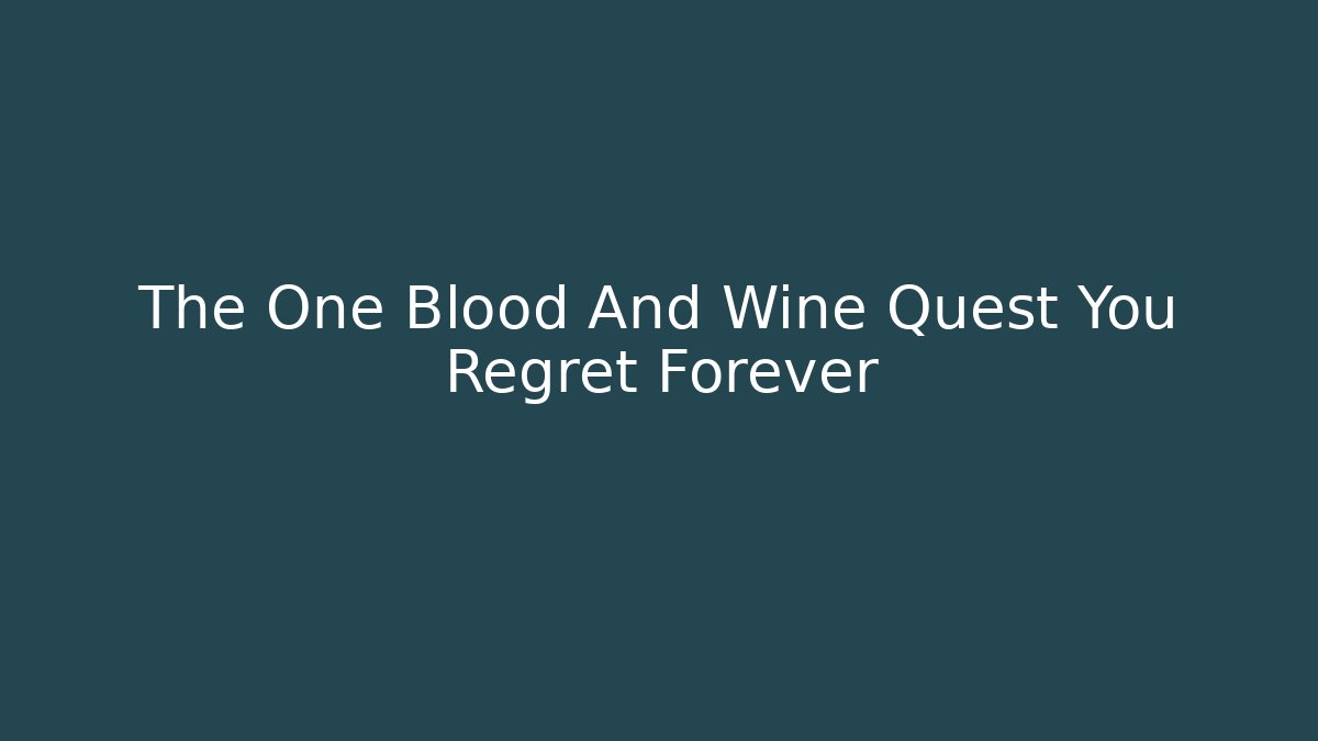 The One Blood And Wine Quest You Regret Forever