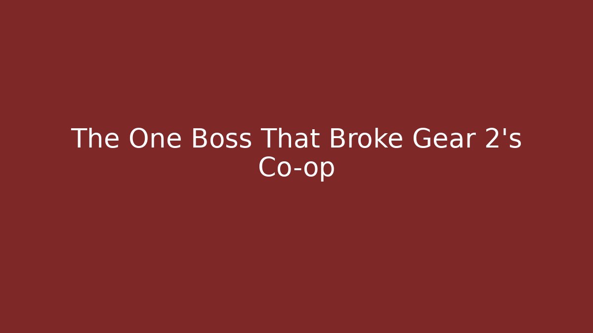 The One Boss That Broke Gear 2's Co-op