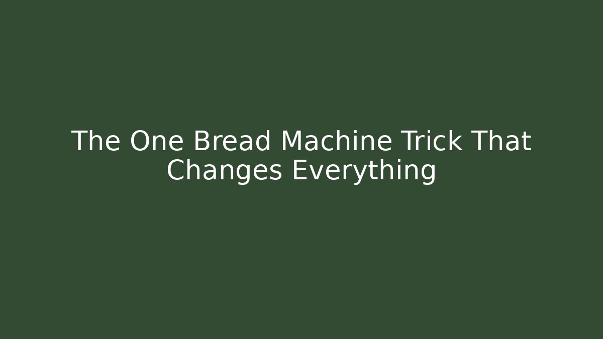 The One Bread Machine Trick That Changes Everything