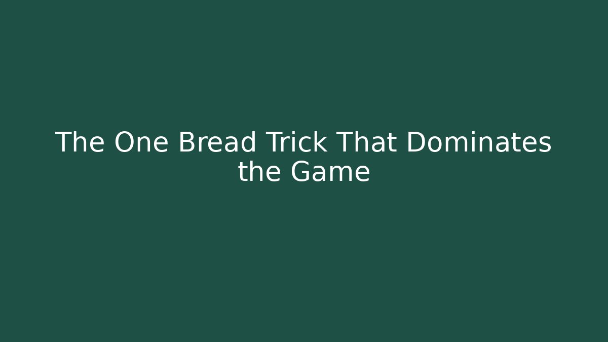 The One Bread Trick That Dominates the Game