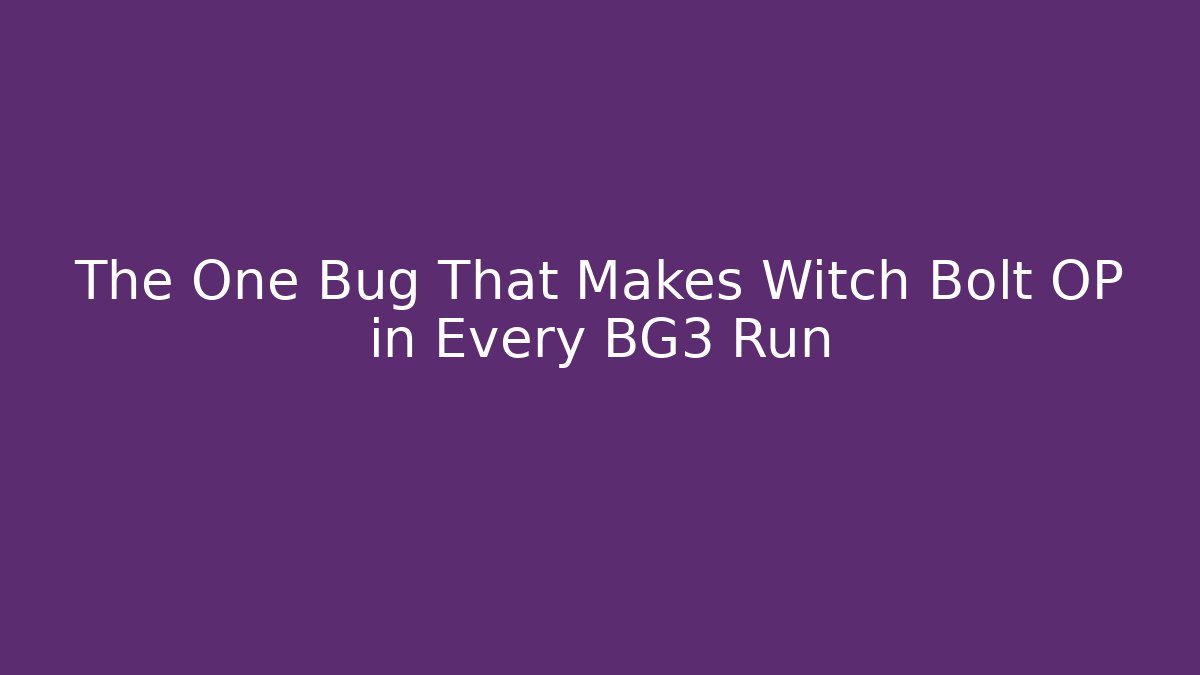 The One Bug That Makes Witch Bolt OP in Every BG3 Run