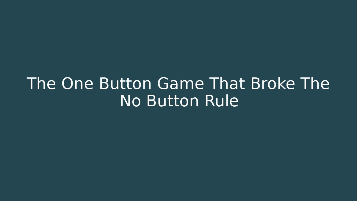 The One Button Game That Broke The No Button Rule