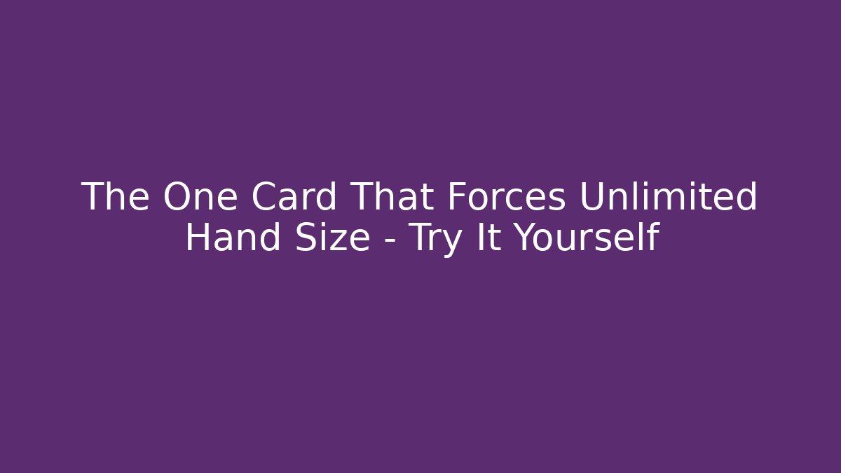 The One Card That Forces Unlimited Hand Size - Try It Yourself