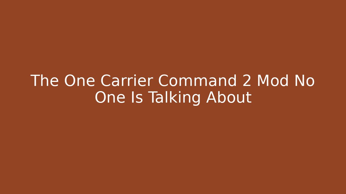 The One Carrier Command 2 Mod No One Is Talking About - The Family Holidays