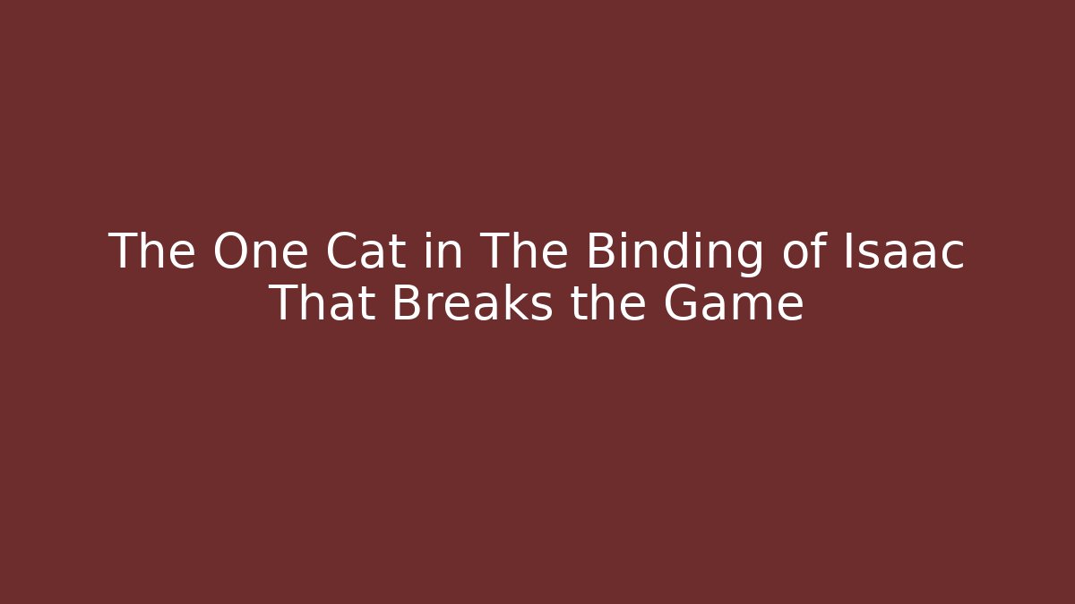 The One Cat in The Binding of Isaac That Breaks the Game