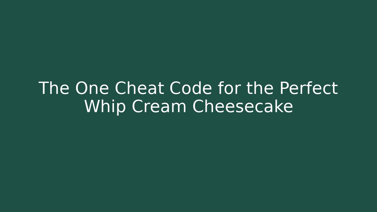 The One Cheat Code for the Perfect Whip Cream Cheesecake - The Family Holidays