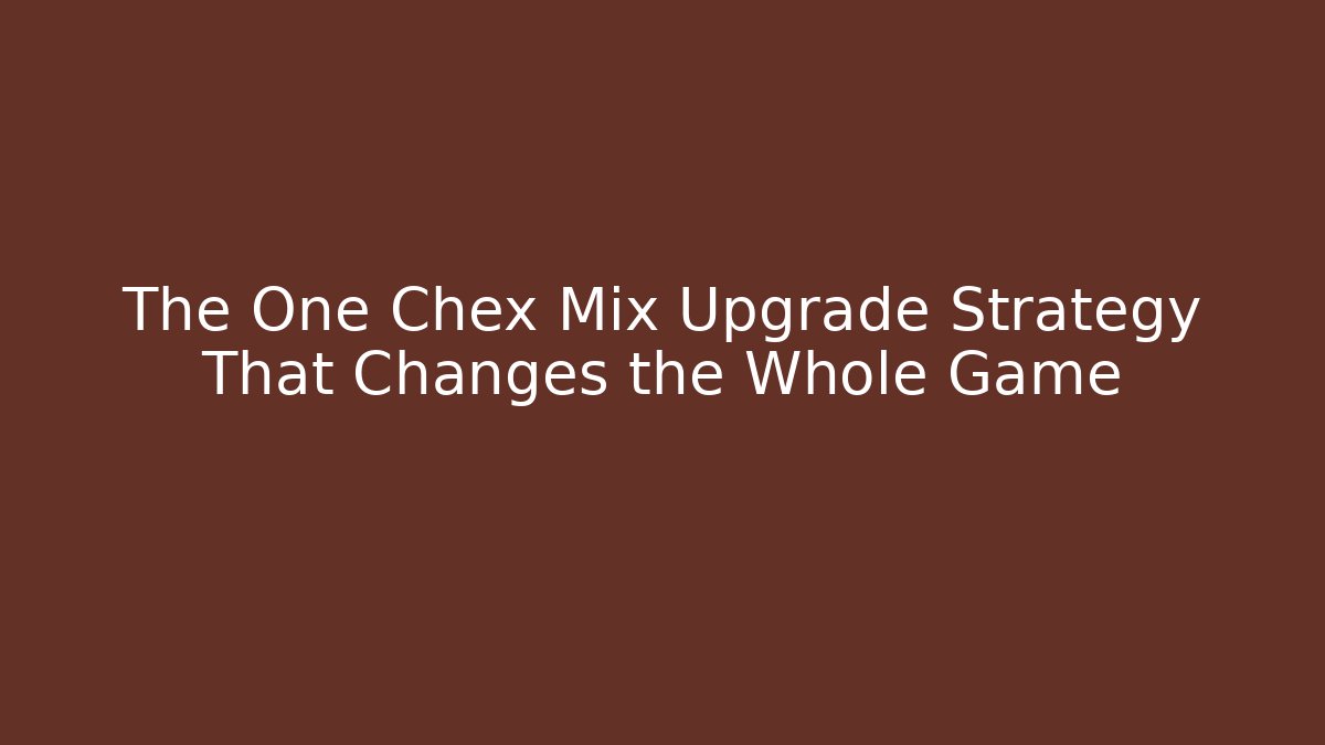 The One Chex Mix Upgrade Strategy That Changes the Whole Game