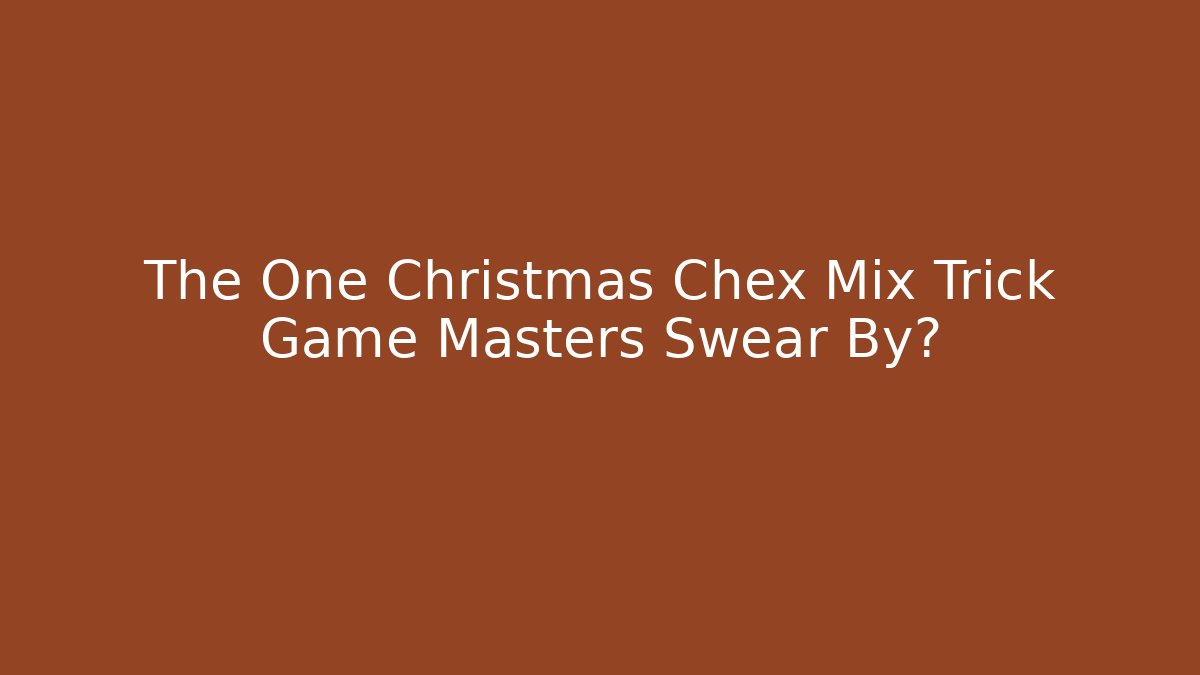The One Christmas Chex Mix Trick Game Masters Swear By?