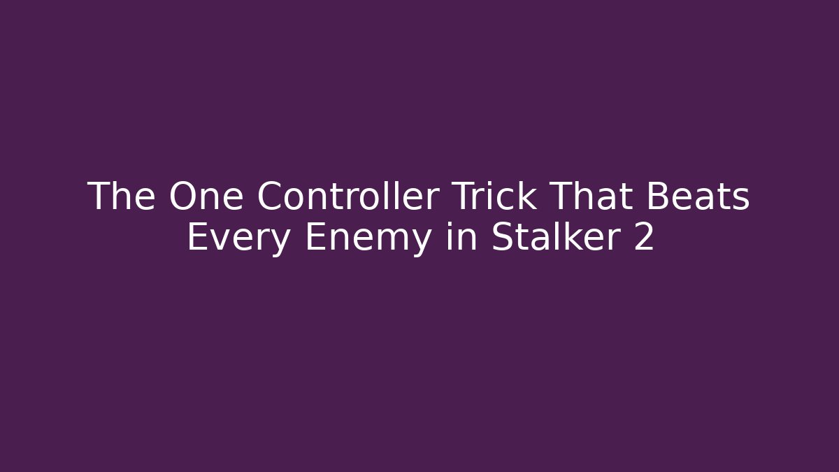 The One Controller Trick That Beats Every Enemy in Stalker 2