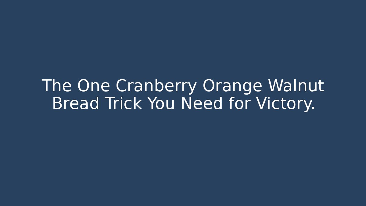 The One Cranberry Orange Walnut Bread Trick You Need for Victory.