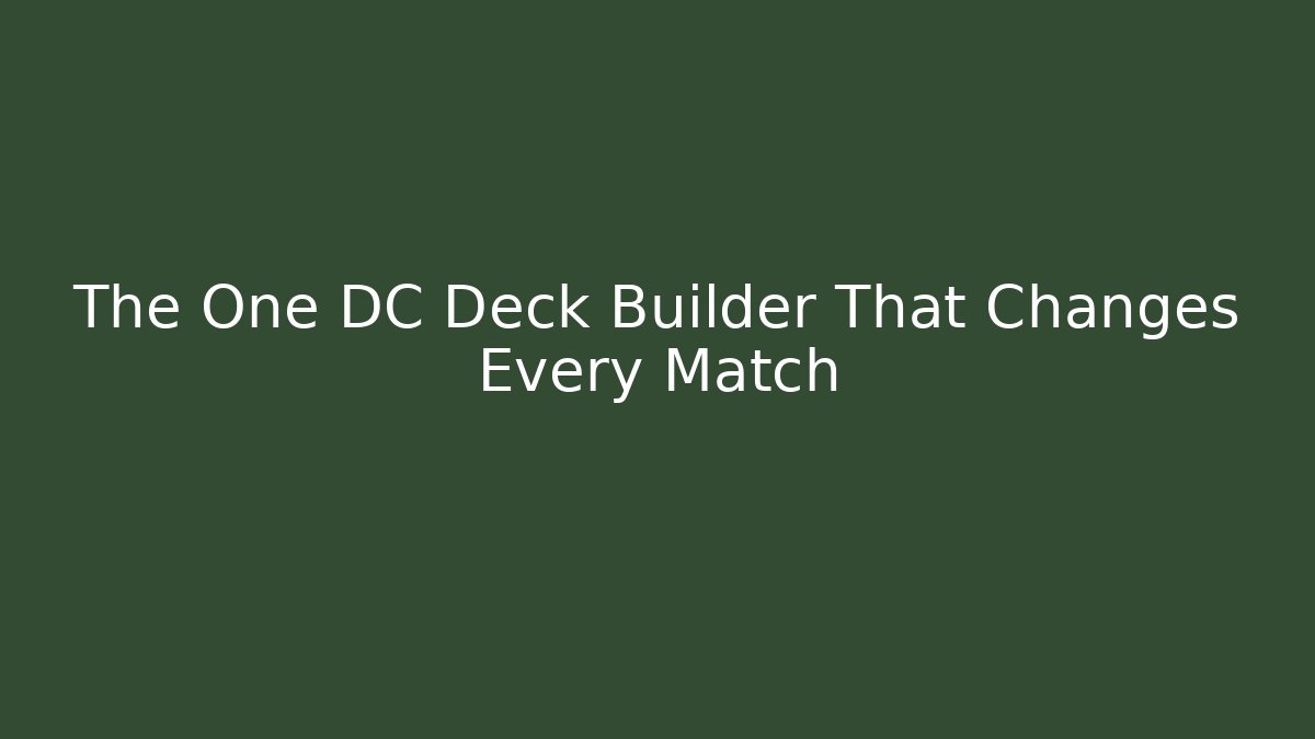 The One DC Deck Builder That Changes Every Match