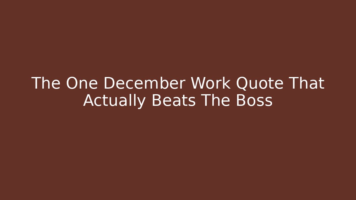 The One December Work Quote That Actually Beats The Boss