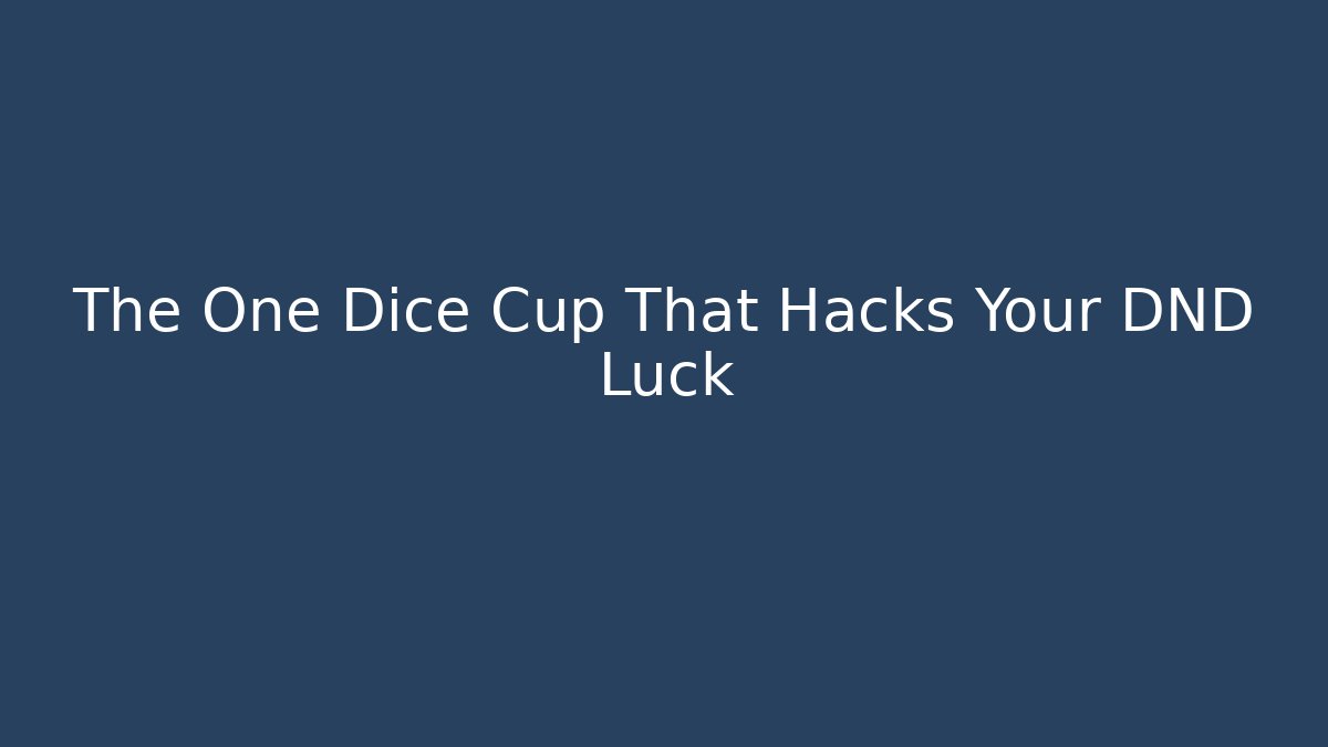 The One Dice Cup That Hacks Your DND Luck