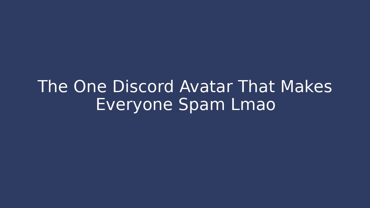 The One Discord Avatar That Makes Everyone Spam Lmao