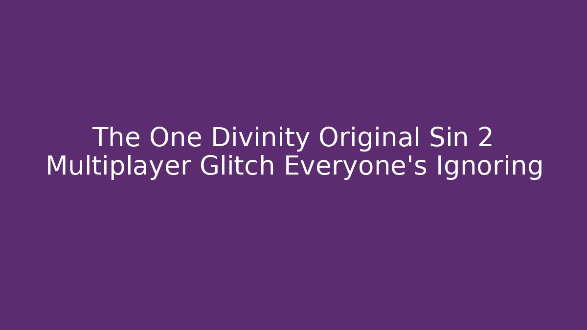 The One Divinity Original Sin 2 Multiplayer Glitch Everyone’s Ignoring