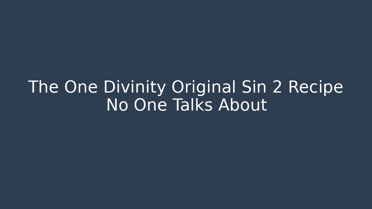 The One Divinity Original Sin 2 Recipe No One Talks About