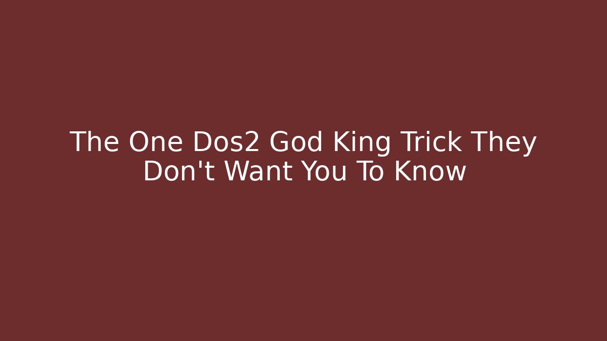 The One Dos2 God King Trick They Don't Want You To Know