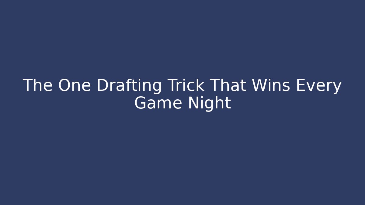 The One Drafting Trick That Wins Every Game Night - The Family Holidays
