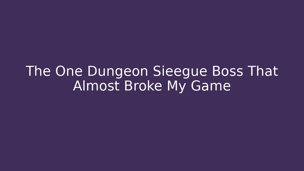 The One Dungeon Sieegue Boss That Almost Broke My Game