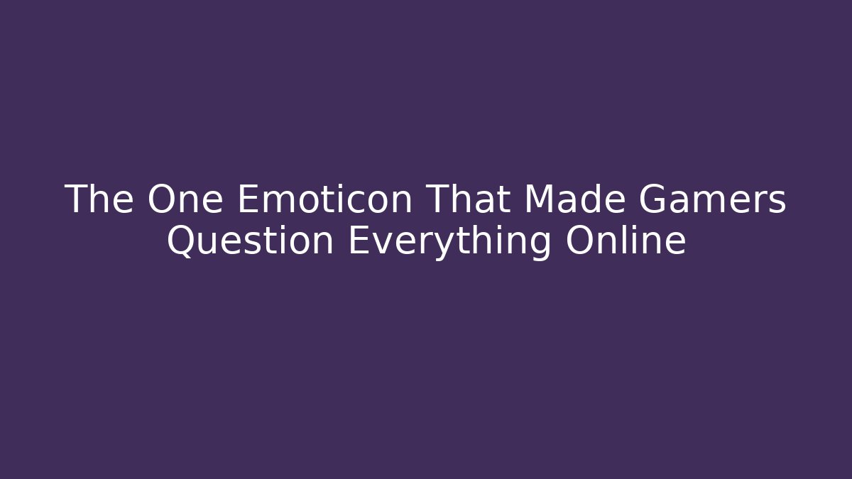 The One Emoticon That Made Gamers Question Everything Online